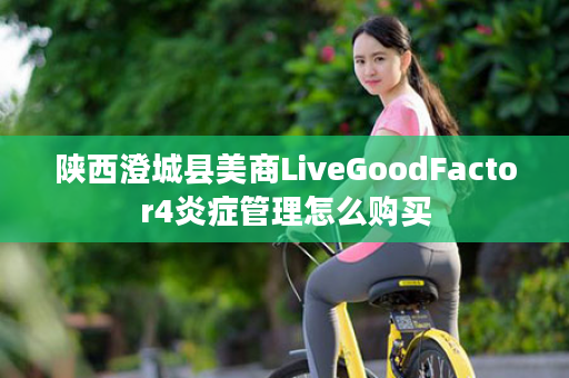 陕西澄城县美商LiveGoodFactor4炎症管理怎么购买