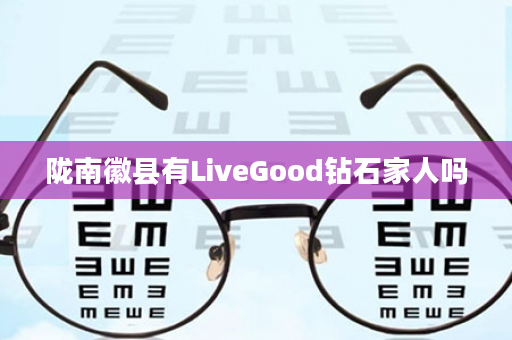 陇南徽县有LiveGood钻石家人吗