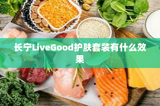 长宁LiveGood护肤套装有什么效果