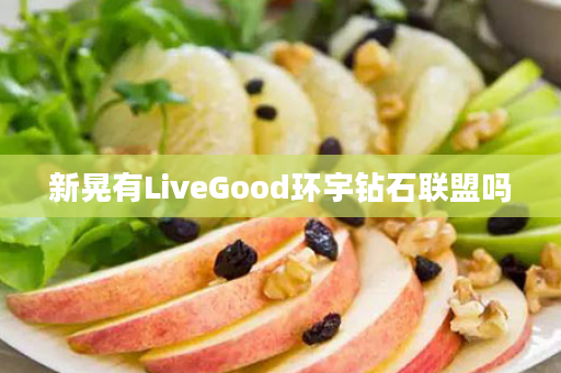 新晃有LiveGood环宇钻石联盟吗