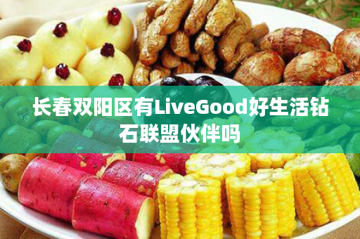 长春双阳区有LiveGood好生活钻石联盟伙伴吗