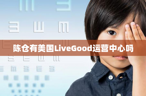 陈仓有美国LiveGood运营中心吗