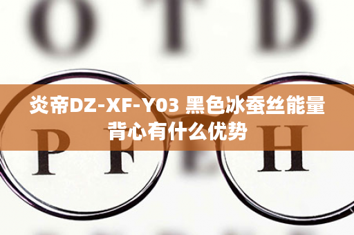 炎帝DZ-XF-Y03 黑色冰蚕丝能量背心有什么优势