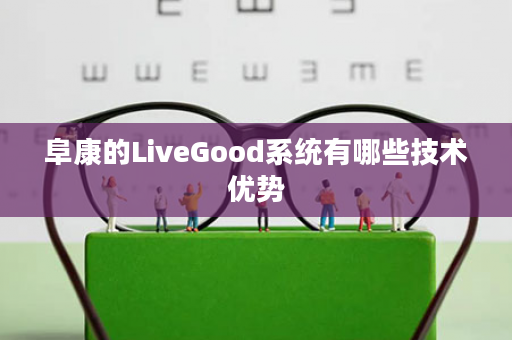 阜康的LiveGood系统有哪些技术优势