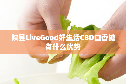 陕县LiveGood好生活CBD口香糖有什么优势