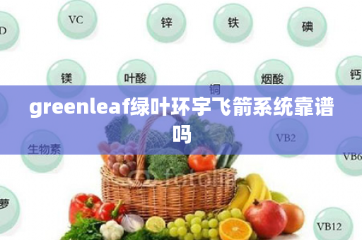 greenleaf绿叶环宇飞箭系统靠谱吗