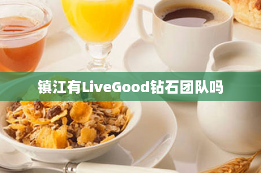 镇江有LiveGood钻石团队吗