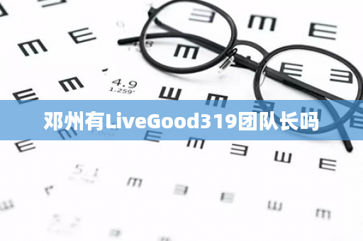 邓州有LiveGood319团队长吗