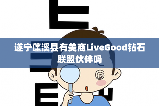 遂宁蓬溪县有美商LiveGood钻石联盟伙伴吗