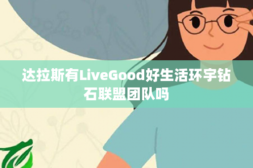 达拉斯有LiveGood好生活环宇钻石联盟团队吗