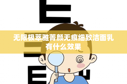 无限极萃雅菁颜无痕细致洁面乳有什么效果