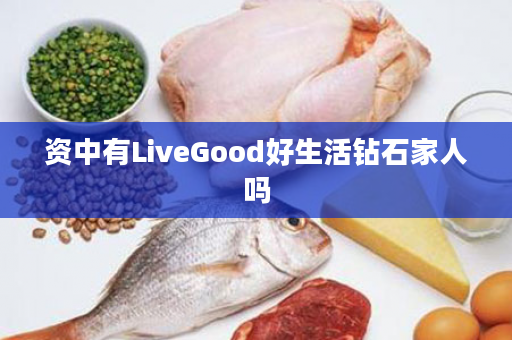 资中有LiveGood好生活钻石家人吗