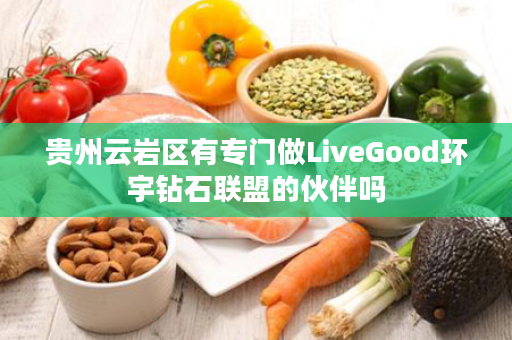 贵州云岩区有专门做LiveGood环宇钻石联盟的伙伴吗