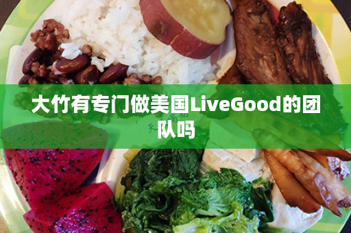 大竹有专门做美国LiveGood的团队吗