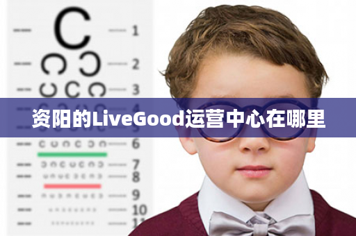 资阳的LiveGood运营中心在哪里