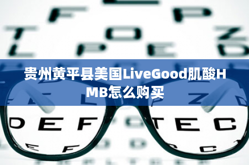 贵州黄平县美国LiveGood肌酸HMB怎么购买