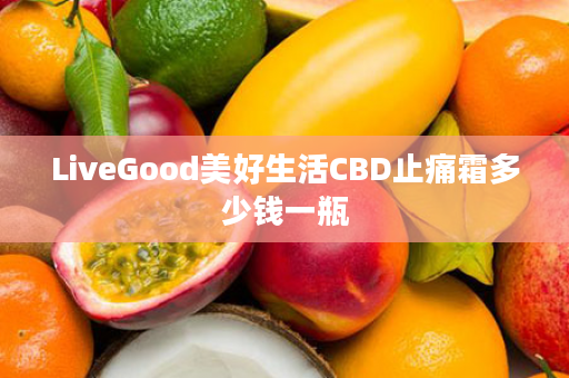 LiveGood美好生活CBD止痛霜多少钱一瓶