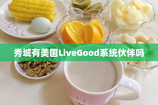 秀城有美国LiveGood系统伙伴吗