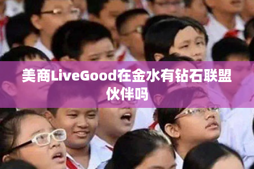 美商LiveGood在金水有钻石联盟伙伴吗