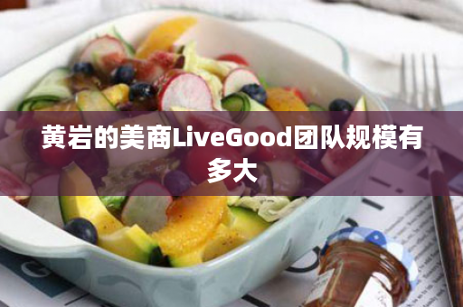 黄岩的美商LiveGood团队规模有多大