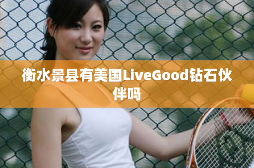 衡水景县有美国LiveGood钻石伙伴吗