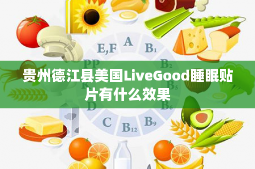 贵州德江县美国LiveGood睡眠贴片有什么效果