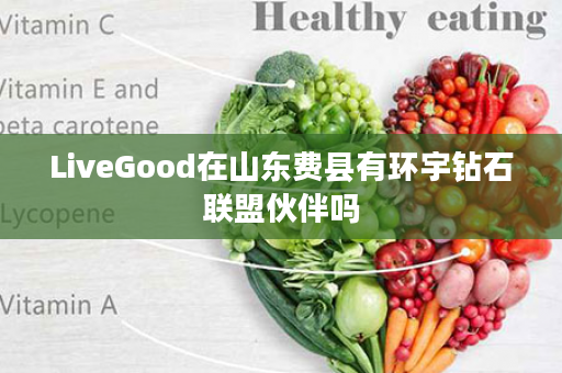 LiveGood在山东费县有环宇钻石联盟伙伴吗