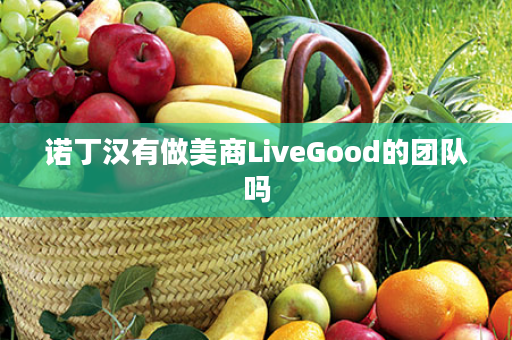 诺丁汉有做美商LiveGood的团队吗