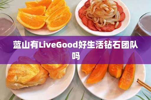 蓝山有LiveGood好生活钻石团队吗