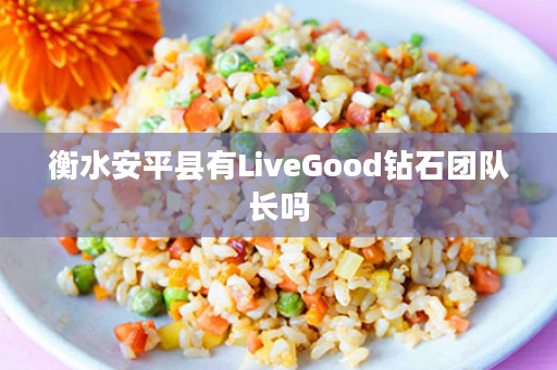 衡水安平县有LiveGood钻石团队长吗