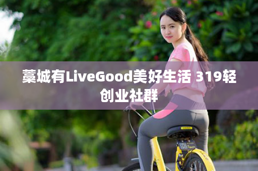 藁城有LiveGood美好生活 319轻创业社群