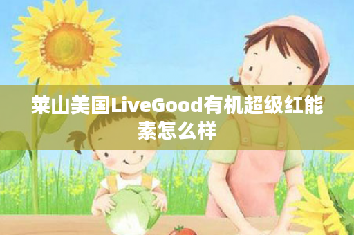 莱山美国LiveGood有机超级红能素怎么样