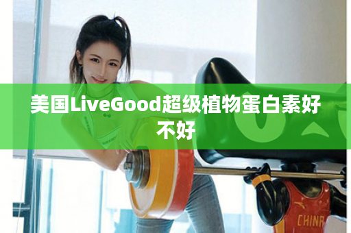 美国LiveGood超级植物蛋白素好不好