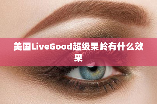 美国LiveGood超级果岭有什么效果