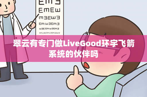 翠云有专门做LiveGood环宇飞箭系统的伙伴吗