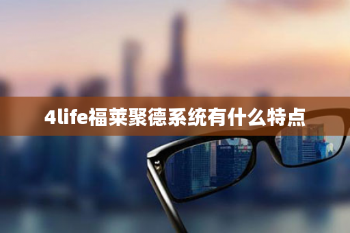 4life福莱聚德系统有什么特点