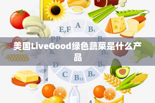 美国LiveGood绿色蔬菜是什么产品