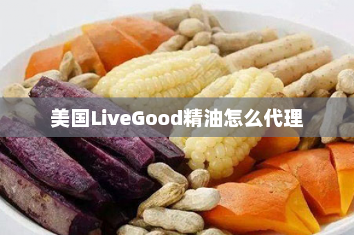 美国LiveGood精油怎么代理