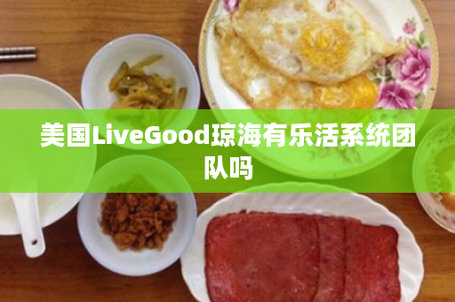 美国LiveGood琼海有乐活系统团队吗