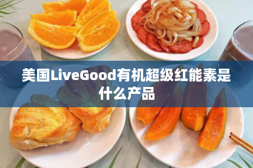 美国LiveGood有机超级红能素是什么产品