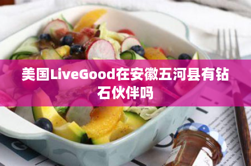 美国LiveGood在安徽五河县有钻石伙伴吗