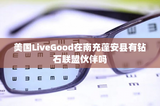 美国LiveGood在南充蓬安县有钻石联盟伙伴吗