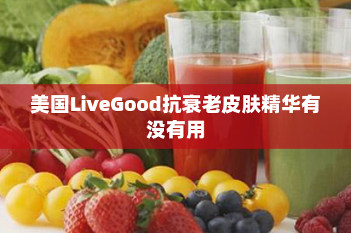 美国LiveGood抗衰老皮肤精华有没有用