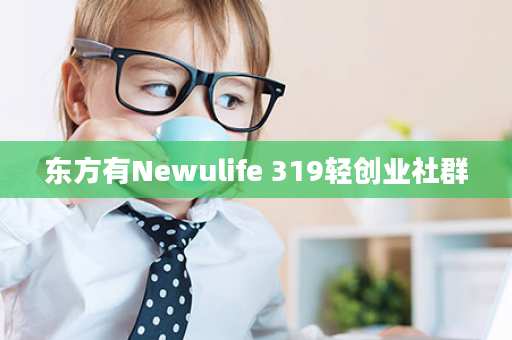 东方有Newulife 319轻创业社群