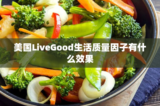 美国LiveGood生活质量因子有什么效果