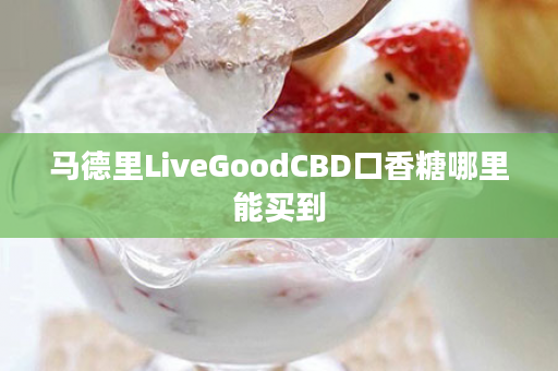 马德里LiveGoodCBD口香糖哪里能买到