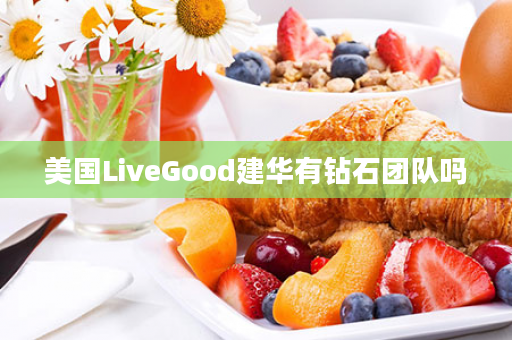 美国LiveGood建华有钻石团队吗