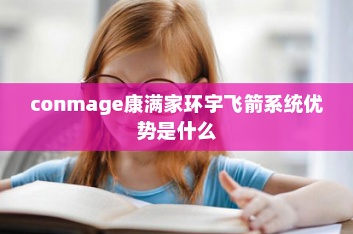 conmage康满家环宇飞箭系统优势是什么