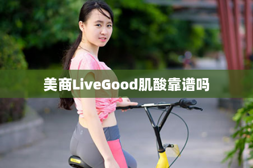 美商LiveGood肌酸靠谱吗