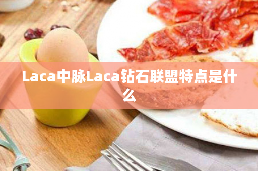 Laca中脉Laca钻石联盟特点是什么